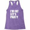 i'm fat let's party Racerback Tank