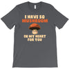 i have so mushroom for you T-Shirt