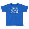 normal people scare me Toddler T-shirt