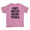 save water drink vodka Youth Tee