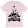 I Am Golden Retriever Actually In A Very Commited Relationship T-Shirt