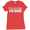 of course i'm right i'm bob Ladies Fitted T-Shirt
