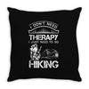 I Don't Need Therapy Just to Go Hiking Throw Pillow
