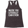 maybe you literally can even Racerback Tank