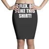 i'd flex but i like this shirt Pencil Skirts
