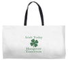 irish today hungover tomorrow Weekender Totes