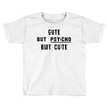 Cute But Psycho But Cute Toddler T-shirt