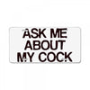 ask me about my cock rooster License Plate