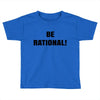 be rational (2) Toddler T-shirt