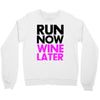 run now wine later Crewneck Sweatshirt