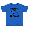 if it flies it dies duck Toddler T-shirt