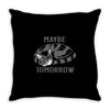 maybe tomorrow Throw Pillow
