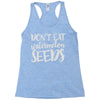 don't eat watermelon seeds Racerback Tank