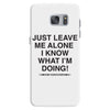 Just Leave Me Alone I Know What I'm Doing Samsung Galaxy S7