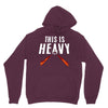 this is heavy Hoodie