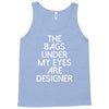 the bags under my eyes are designer fashion humor funny Tank Top