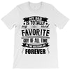 My Dad Is Totally My Most Favorite Guy of All Time in the History of F T-Shirt