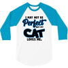 i may not be be perfect but my cat loves me 3/4 Sleeve Shirt