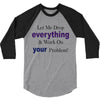 drop everything 3/4 Sleeve Shirt