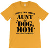 i have two titles aunt and dogmom an i rock them both T-Shirt