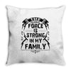 The Force Is Strong In My Family Throw Pillow