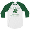 irish today hungover tomorrow 3/4 Sleeve Shirt