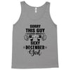 sorry this guy is already taken by a super sexy  december girl Tank Top