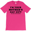 I'm Your Mother's Day Gift Dad Says You're Welcome T-Shirt