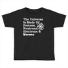 The Universe Is Made Of Protons Neutrons Electrons Morons Toddler T-shirt