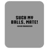 Suck my balls mate Mousepad
