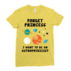 Forget Princess, I Want To Be An Astrophysicist Ladies Fitted T-Shirt