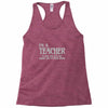 i'm a teacher to save time let's assume i'm never wrong Racerback Tank