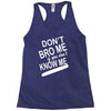 dont know me dont bro me Racerback Tank