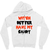 witch better have my candy Zipper Hoodie