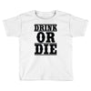 drink or die Toddler T-shirt