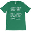 i always mean what i say T-Shirt