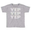 yep yep yep Toddler T-shirt