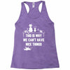 This Is Why We Can't Have Nice Things Racerback Tank