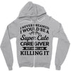 i never dreamed i would be a super cute caregiver but here i am killin Zipper Hoodie
