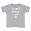 i'm dead wanna hook up Toddler T-shirt
