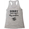 Sorry That is Not My Problem Racerback Tank