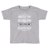 And 8th Day God Look Down So God Made A Cancer Guy Toddler T-shirt