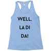 well, la di da Racerback Tank