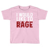 I WOULD LIKE TO RAGE Toddler T-shirt
