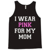 i wear pink for my mom breast cancer Tank Top