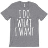 i do what i want T-Shirt