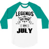 Legends Are Born In July 3/4 Sleeve Shirt