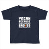 Vegan Because Plant Powered Badass Was Not an Offical Tittle Full Toddler T-shirt