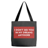 i don't See You in My Dreams Anymore Tote Bags