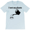 i wet my plants T-Shirt